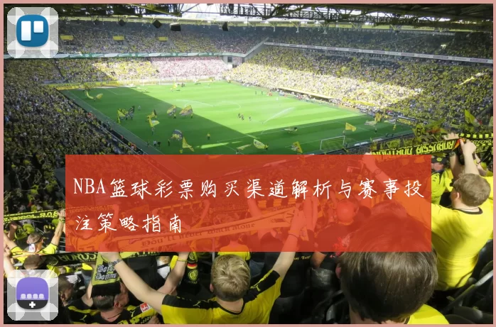 NBA篮球彩票购买渠道解析与赛事投注策略指南