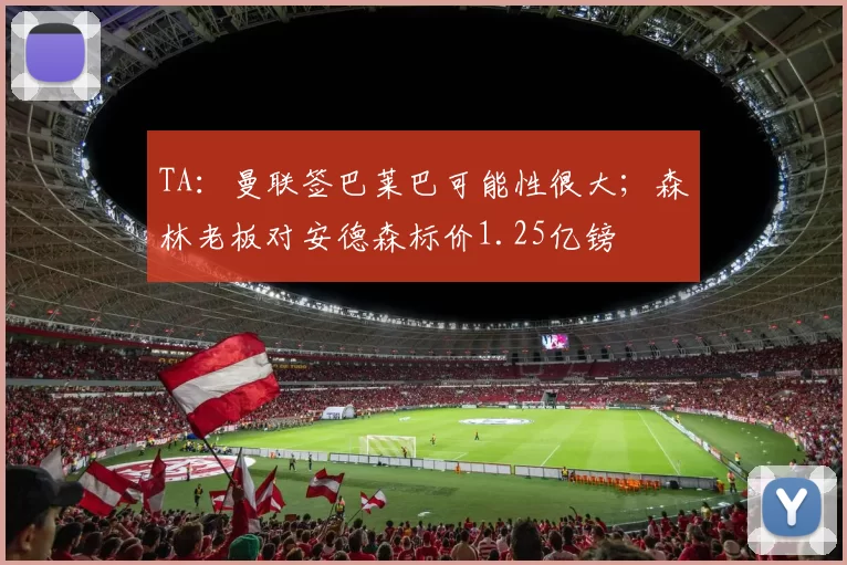 TA：曼联签巴莱巴可能性很大；森林老板对安德森标价1.25亿镑