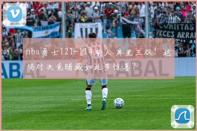 nba勇士121-114湖人 库里三双!这场对决竟暗藏如此多惊喜?