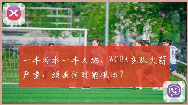 一半海水一半火焰，WCBA多队欠薪严重，顽疾何时能根治？