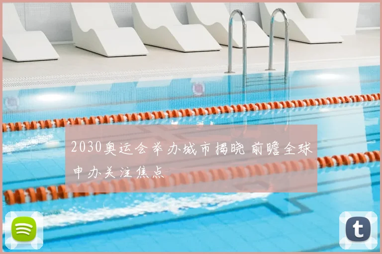 2030奥运会举办城市揭晓 前瞻全球申办关注焦点
